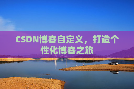 CSDN博客自定义,打造个性化博客之旅